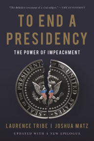 Title: To End a Presidency: The Power of Impeachment, Author: Laurence Tribe