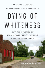 Title: Dying of Whiteness: How the Politics of Racial Resentment Is Killing America's Heartland, Author: Jonathan M. Metzl
