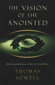 Title: The Vision Of The Annointed: Self-congratulation As A Basis For Social Policy, Author: Thomas Sowell