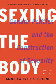 Title: Sexing the Body: Gender Politics and the Construction of Sexuality, Author: Anne Fausto-Sterling