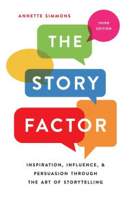 Title: The Story Factor: Inspiration, Influence, and Persuasion through the Art of Storytelling, Author: Annette Simmons