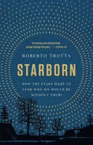 Title: Starborn: How the Stars Made Us (and Who We Would Be Without Them), Author: Roberto Trotta