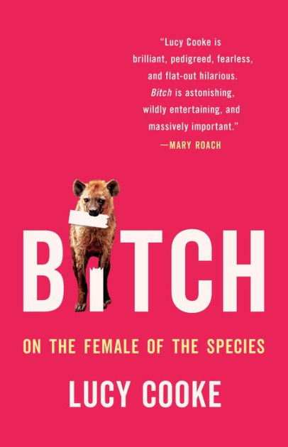 Bitch On The Female Of The Species By Lucy Cooke Hardcover Barnes And Noble® 