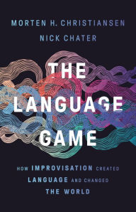 Title: The Language Game: How Improvisation Created Language and Changed the World, Author: Morten H. Christiansen