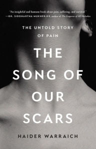 Title: The Song of Our Scars: The Untold Story of Pain, Author: Haider Warraich