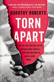 Title: Torn Apart: How the Child Welfare System Destroys Black Families--and How Abolition Can Build a Safer World, Author: Dorothy Roberts