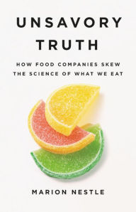 Title: Unsavory Truth: How Food Companies Skew the Science of What We Eat, Author: Marion Nestle