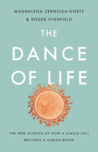Title: The Dance of Life: The New Science of How a Single Cell Becomes a Human Being, Author: Magdalena Zernicka-Goetz