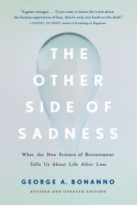 Title: The Other Side of Sadness: What the New Science of Bereavement Tells Us About Life After Loss, Author: George A. Bonanno