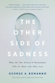 Title: The Other Side of Sadness: What the New Science of Bereavement Tells Us About Life After Loss, Author: George A. Bonanno