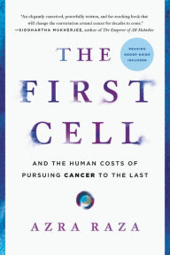 Title: The First Cell: And the Human Costs of Pursuing Cancer to the Last, Author: Azra Raza