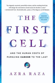 Title: The First Cell: And the Human Costs of Pursuing Cancer to the Last, Author: Azra Raza