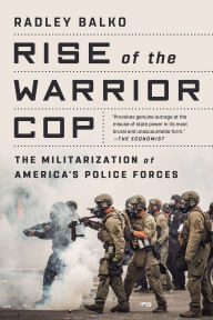 Title: Rise of the Warrior Cop: The Militarization of America's Police Forces, Author: Radley Balko