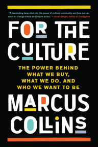 Title: For the Culture: The Power Behind What We Buy, What We Do, and Who We Want to Be, Author: Marcus Collins
