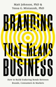 Title: Branding that Means Business: How to Build Enduring Bonds between Brands, Consumers and Markets, Author: Matt Johnson
