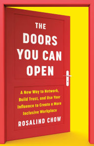 Title: The Doors You Can Open: A New Way to Network, Build Trust, and Use Your Influence to Create a More Inclusive Workplace, Author: Rosalind Chow