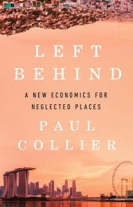 Title: Left Behind: A New Economics for Neglected Places, Author: Paul Collier
