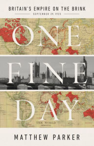 Title: One Fine Day: Britain's Empire on the Brink, Author: Matthew Parker