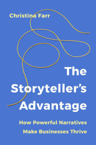 Title: The Storyteller's Advantage: How Powerful Narratives Make Businesses Thrive, Author: Christina Farr