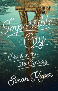 Title: Impossible City: Paris in the Twenty-First Century, Author: Simon Kuper