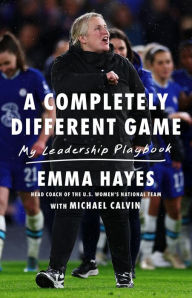 Title: A Completely Different Game: My Leadership Playbook, Author: Emma Hayes