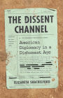 The Dissent Channel: American Diplomacy in a Dishonest Age