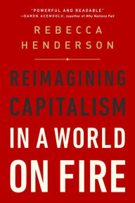 Title: Reimagining Capitalism in a World on Fire, Author: Rebecca Henderson