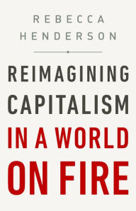 Title: Reimagining Capitalism in a World on Fire, Author: Rebecca Henderson