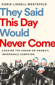 Google book search startet buch download They Said This Day Would Never Come: Chasing the Dream on Obama's Improbable Campaign ePub FB2 9781541730618 English version