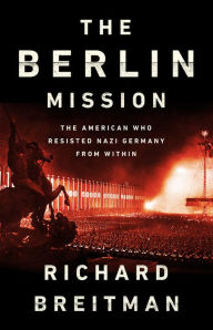 Title: The Berlin Mission: The American Who Resisted Nazi Germany from Within, Author: Richard Breitman