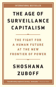 Title: The Age of Surveillance Capitalism: The Fight for a Human Future at the New Frontier of Power, Author: Shoshana Zuboff