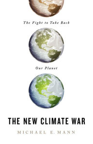 Title: The New Climate War: The Fight to Take Back Our Planet, Author: Michael E. Mann