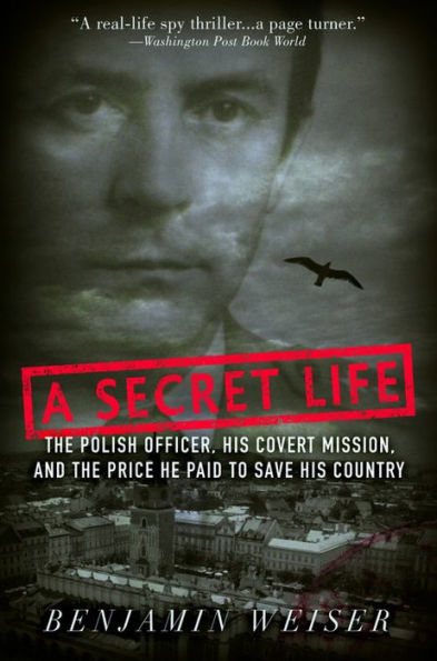 A Secret Life: The Polish Officer, His Covert Mission, And The Price He Paid To Save His Country