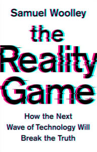 Title: The Reality Game: How the Next Wave of Technology Will Break the Truth, Author: Samuel Woolley