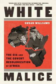 Title: White Malice: The CIA and the Covert Recolonization of Africa, Author: Susan Williams