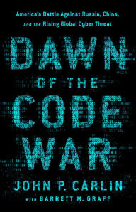 Rapidshare ebooks download free Dawn of the Code War: America's Battle Against Russia, China, and the Rising Global Cyber Threat in English by John P. Carlin, Garrett M. Graff 9781541773844 CHM ePub