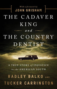 Title: The Cadaver King and the Country Dentist: A True Story of Injustice in the American South, Author: Radley Balko