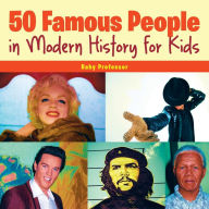 Title: 50 Famous People in Modern History for Kids, Author: Baby Professor