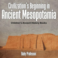 Title: Civilization's Beginning in Ancient Mesopotamia -Children's Ancient History Books, Author: Baby Professor
