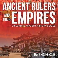 Title: Ancient Rulers and Their Empires-Children's Ancient History Books, Author: Baby Professor