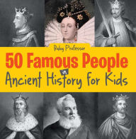 Title: 50 Famous People in Ancient History for Kids, Author: Baby Professor