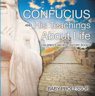 Title: Confucius and His Teachings about Life- Children's Ancient History Books, Author: Baby Professor