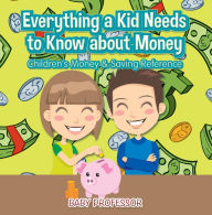 Title: Everything a Kid Needs to Know about Money - Children's Money & Saving Reference, Author: Baby Professor