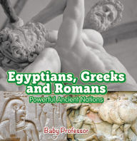 Title: Egyptians, Greeks and Romans: Powerful Ancient Nations, Author: Baby Professor