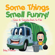 Title: Some Things Smell Funny! Sense & Sensation Books for Kids, Author: Baby Professor