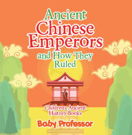 Title: Ancient Chinese Emperors and How They Ruled-Children's Ancient History Books, Author: Baby Professor