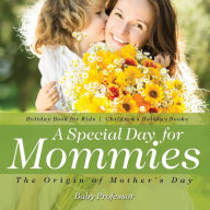 Title: A Special Day for Mommies: The Origin of Mother's Day - Holiday Book for Kids Children's Holiday Books, Author: Baby Professor