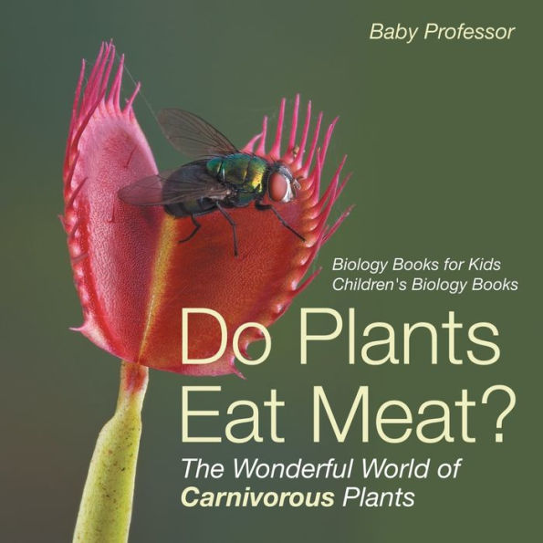 Do Plants Eat Meat? The Wonderful World of Carnivorous Plants - Biology Books for Kids Children's Biology Books