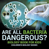 Title: Are All Bacteria Dangerous? Biology Book for Kids Children's Biology Books, Author: Baby Professor