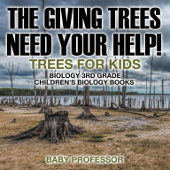 Title: The Giving Trees Need Your Help! Trees for Kids - Biology 3rd Grade Children's Biology Books, Author: Baby Professor